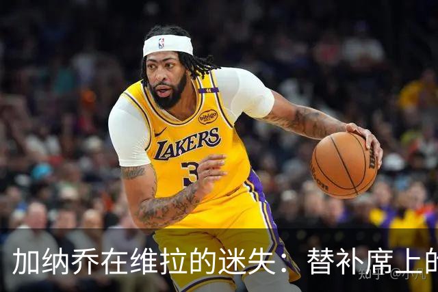 加纳乔在维拉的迷失：替补席上的失落传奇